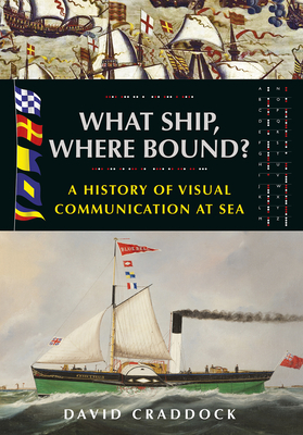 What Ship, Where Bound?: A History of Visual Communication at Sea - Craddock, David