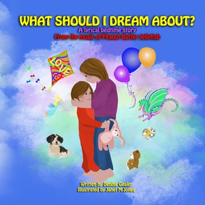 What Should I Dream About?: A lyrical bedtime story from the music of Peanut Butter Jellyfish - Gealer, Denise