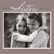 What Sisters Teach Us: Life's Lessons Learned from Sisters