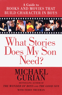 What Stories Does My Son Need: A Guide to Books and Movies That Build Character in Boys