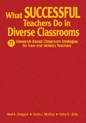 What Successful Teachers Do in Diverse Classrooms: 71 Research-Based Classroom Strategies for New and Veteran Teachers - Glasgow, Neal A a (Editor), and McNary, Sarah J J (Editor), and Hicks, Cathy D D (Editor)