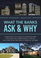 What The Banks Ask & Why: Everything You Need to Know before Applying for a Mortgage If You're Self-Employed or Have a Complex Income