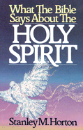 What the Bible Says about the Holy Spirit - Horton, Stanley M, Th.D.