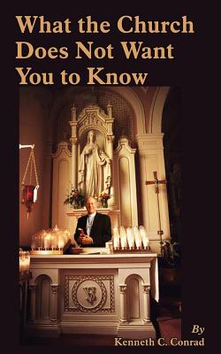 What the Church Does Not Want You to Know - Conrad, Kenneth C