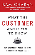 What the Customer Wants You to Know: How Everybody Needs to Think Differently about Sales - Charan, Ram