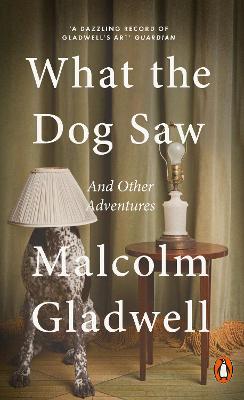 What the Dog Saw: And Other Adventures - Gladwell, Malcolm