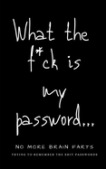 What The F*ck Is My Password: No More Brain Farts Trying to Remember the Shit Passwords
