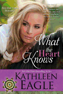 What the Heart Knows - Eagle, Kathleen