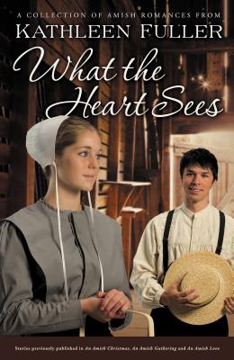 What the Heart Sees: A Collection of Amish Romances - Fuller, Kathleen