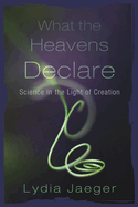 What the Heavens Declare: Science in the Light of Creation