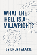What the Hell is a Millwright?