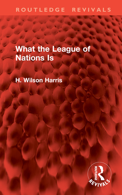 What the League of Nations Is - Harris, H Wilson