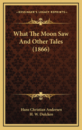 What the Moon Saw and Other Tales (1866)