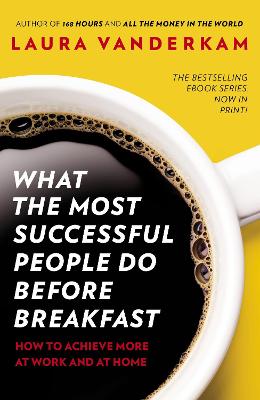 What the Most Successful People Do Before Breakfast: How to Achieve More at Work and at Home - Vanderkam, Laura