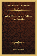 What the Muslims Believe and Practice