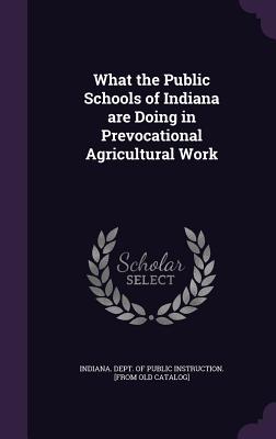 What the Public Schools of Indiana are Doing in Prevocational Agricultural Work - Indiana Dept of Public Instruction [F (Creator)