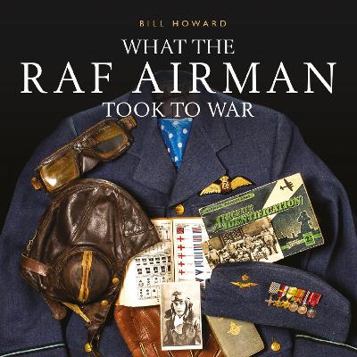 What the RAF Airman Took to War - Howard, Bill