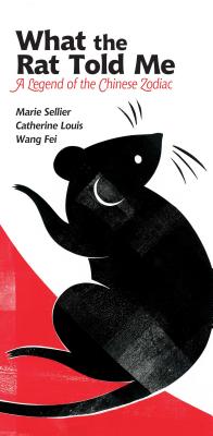 What the Rat Told Me: A Legend of the Chinese Zodiac - Sellier, Marie
