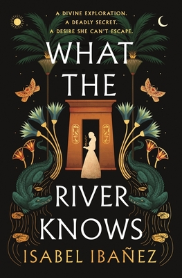 What the River Knows: the addictive and endlessly romantic historical fantasy - Ibaez, Isabel