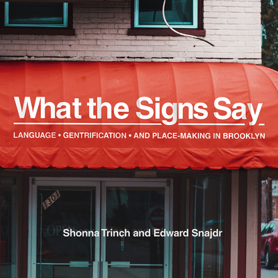 What the Signs Say: Language, Gentrification, and Place-Making in Brooklyn - Trinch, Shonna, and Snajdr, Edward