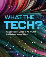 What the Tech?: An Educator's Guide to AI, AR/VR, the Metaverse and More