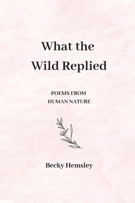 What the Wild Replied: Poems from human nature - Hemsley, Becky