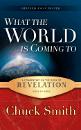 What the World Is Coming to: A Commentary on the Book of Revelation Verse by Verse - Smith, Chuck