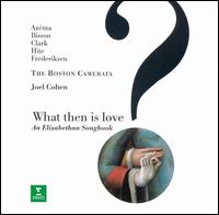 What Then Is Love? An Elizabethan Songbook - Boston Camerata