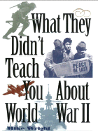 What They Didn't Teach You about World War II