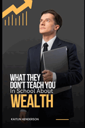 What They Don't Teach You In School About Wealth: The Importance of Financial Literacy