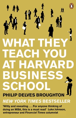 What They Teach You at Harvard Business School: The Internationally-Bestselling Business Classic - Delves Broughton, Philip