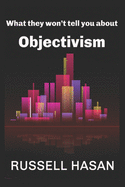 What They Won't Tell You about Objectivism: Thoughts on the Objectivist Philosophy in the Post-Randian Era