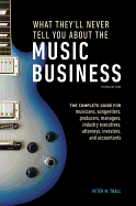What They'll Never Tell You About the Music Business, Third Edition: The Complete Guide for Musicians, Songwriters, Producers, Managers, Industry Executives, Attorneys, Investors, and Accountants