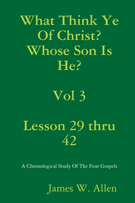 What Think Ye Of Christ? Whose Son Is He? Vol 3 - Allen, James W