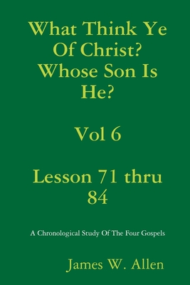 What Think Ye Of Christ? Whose Son Is He? Vol 6 - Allen, James W