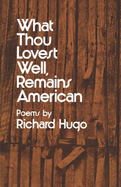 What Thou Lovest Well, Remains American: Poems