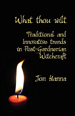 What Thou Wilt: Traditional and Innovative Trends in Post-Gardnerian Witchcraft - Hanna, Jon, and Lee, Barbara, Professor (Foreword by)