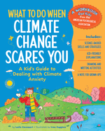 What to Do When Climate Change Scares You: A Kid's Guide to Dealing with Climate Change Stress