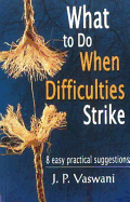 What to Do When Difficulties Strike: 8 Easy Practical Suggestions - Vaswani, J P