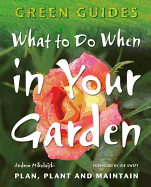 What to Do When in Your Garden: Plan, Plant and Maintain