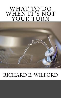 What To Do When It's Not Your Turn - Wilford, Richard E