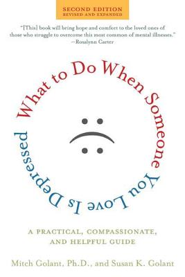 What to Do When Someone You Love Is Depressed: A Practical, Compassionate, and Helpful Guide - Golant, Mitch, and Golant, Susan K