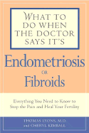 What to Do When the Doctor Says It's Endometriosis: Everything You Need to Know to Stop the Pain and Heal Your Fertility