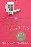 What to Do When the Roof Caves in: Woman-To-Woman Advice for Tackling Life's Trials