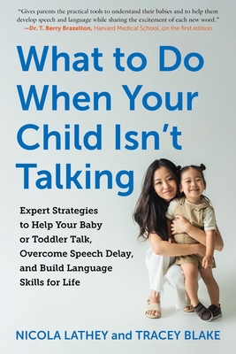 What to Do When Your Child Isn't Talking: Expert Strategies to Help Your Baby or Toddler Talk, Overcome Speech Delay, and Build Language Skills for Life - Blake, Tracey, and Lathey, Nicola
