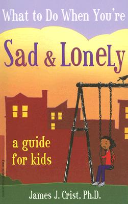 What to Do When You're Sad & Lonely: A Guide for Kids - Crist