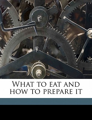 What to Eat and How to Prepare It - Monaghan, Elizabeth A