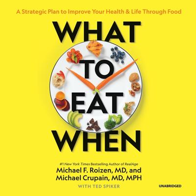 What to Eat When: A Strategic Plan to Improve Your Health and Life Through Food - Roizen MD, Michael F, and Crupain MD Mph, Michael, and Spiker, Ted (Contributions by)