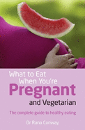 What to Eat When You're Pregnant and Vegetarian: The Complete Guide to Healthy Eating