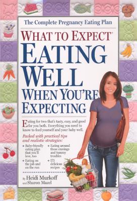 What to Expect: Eating Well When You're Expecting - Murkoff, Heidi, and Mazel, Sharon